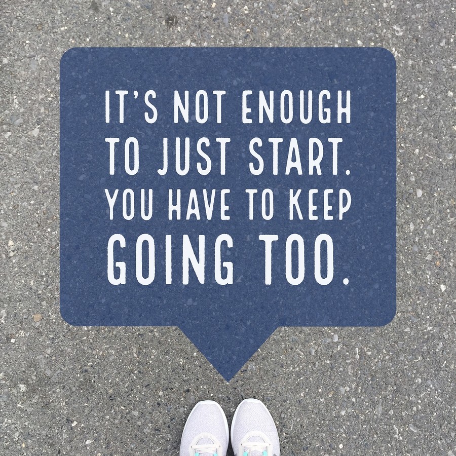 Inspirational Motivational Quote "it's Not Enough To Just Start, You Have To Keep Going Too." On  To